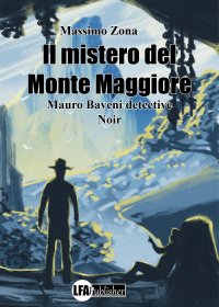 Immagine copertina libro Il mistero del Monte Maggiore. Mauro Baveni detective