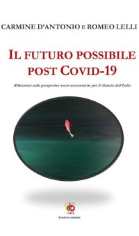 Immagine copertina libro Il futuro possibile post Covid-19. Riflessioni sulle prospettive socio-economiche per il rilancio dell'Italia