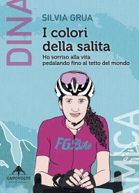 Immagine copertina libro I colori della salita. Ho sorriso alla vita pedalando fino al tetto del mondo