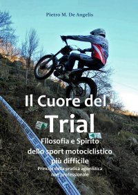 Immagine copertina libro Il cuore del trial. Filosofia e spirito dello sport motociclistico più difficile