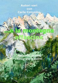 Immagine copertina libro …e la montagna affascina. Racconti, poesie, fotografie e dipinti