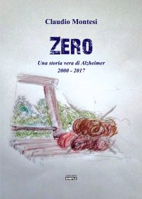 Immagine copertina libro Zero. Una storia vera di Alzheimer 2000-2017