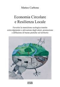 Immagine copertina libro Economia circolare e resilienza locale. Favorire la transazione ecologica tramite coinvolgimento e attivazione degli attori, promozione e diffusione di buone pratiche sul territorio