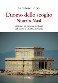 Immagine copertina libro L'uomo dello scoglio. Nunzio Nasi. Storia di un politico siciliano dall'unità d'Italia al Fascismo