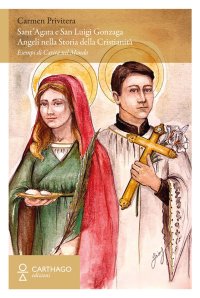 Immagine copertina libro Sant’Agata e San Luigi Gonzaga. Angeli nella storia della cristianità. Esempi di carità nel mondo