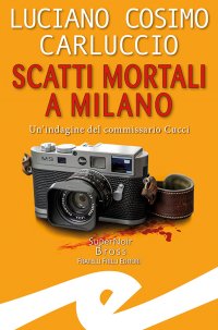 Immagine copertina libro Scatti mortali a Milano. Un'indagine del commissario Cucci