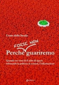 Immagine copertina libro Perché forse non guariremo. Quando un virus fa il salto di specie infettando la politica, la scienza, l'informazione
