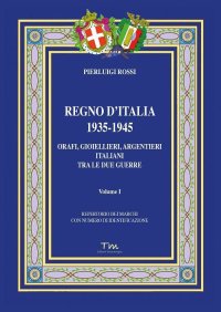 Immagine copertina libro Regno d’Italia 1935-1945. Orafi, gioiellieri, argentieri italiani tra le due guerre. Vol. 1