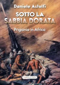 Immagine copertina libro Sotto la sabbia dorata. Prigionia in Africa
