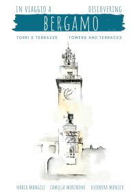 Immagine copertina libro In viaggio a Bergamo, torri e terrazze-Discovering Bergamo, towers and terraces