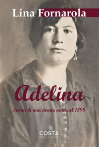 Immagine copertina libro Adelina. Storia di una donna nata nel 1899