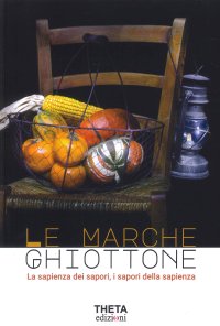 Immagine copertina libro Le Marche Ghiottone. La sapienza dei sapori, i sapori della sapienza