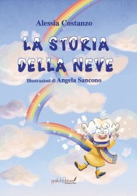 Immagine copertina libro La storia della neve. Questa è la storia di una nuvoletta che nei giorni di pioggia si sentiva triste e imperfetta. Ediz. illustrata