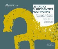 Immagine copertina libro Le radici di un'identità multiforme. Il paesaggio archeologico tra antichità e Medioevo