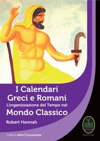 Immagine copertina libro I calendari greci e romani. L'organizzazione del tempo nel mondo classico