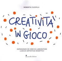 Immagine copertina libro Creatività in gioco. Esperienze ed idee di laboratori ludico artistico didattici