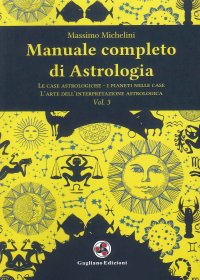 Immagine copertina libro Manuale completo di astrologia. Vol. 3: Le case astrologiche-i pianeti nelle case-l'arte dell'interpretazione astrologica