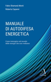 Immagine copertina libro Manuale di autodifesa energetica. Come interagire nel mondo delle energie che non vediamo