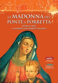 Immagine copertina libro La Madonna del Ponte a Porretta. Storia e arte. La patrona del basket italiano