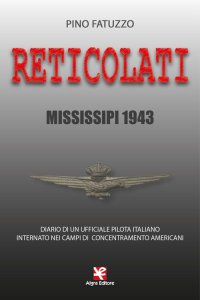 Immagine copertina libro Reticolati. Mississipi 1943. Diario di un ufficiale pilota italiano internato nei campi di concentramento americani