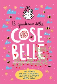 Immagine copertina libro Il quaderno delle Cose Belle. Un diario in cui custodire il bello e il buono della vita