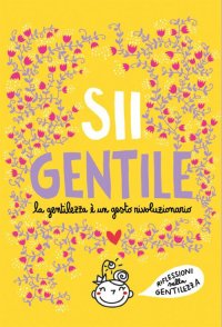 Immagine copertina libro Sii gentile. La gentilezza è un gesto rivoluzionario. Nuova ediz.