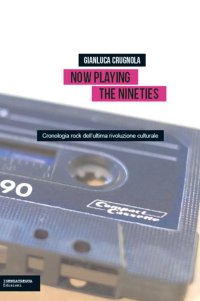 Immagine copertina libro Now Playing the Nineties. Cronologia rock dell'ultima rivoluzione culturale