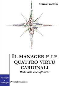 Immagine copertina libro Il manager e le virtù cardinali. Dalle virtù alle soft skill