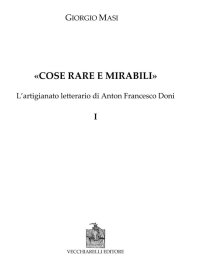 Immagine copertina libro Cose rare e mirabili. L'artigianato letterario di Anton Francesco Doni. Vol. 1