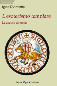 Immagine copertina libro L'esoterismo templare. Le accuse di eresia