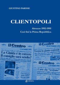 Immagine copertina libro Clientopoli. Abruzzo 1992-1995. Così finì la Prima Repubblica