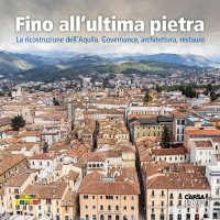 Immagine copertina libro Fino all'ultima pietra. La ricostruzione dell'Aquila. Governance, architettura, restauro