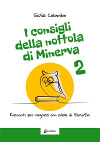 Immagine copertina libro I consigli della Nottola di Minerva. Racconti per ragazzi con pillole di filosofia. Vol. 2