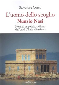 Immagine copertina libro L'uomo dello scoglio. Nunzio Nasi. Storia di un politico siciliano dall'unità d'Italia al Fascismo