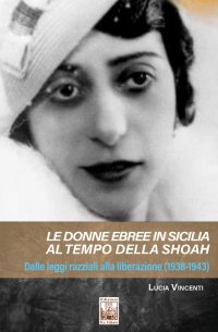 Immagine copertina libro Le donne ebree in Sicilia al tempo della Shoah. Dalle leggi razziali alla liberazione (1938-1943)