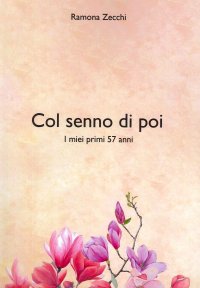 Immagine copertina libro Col senno poi. I miei primi 57 anni