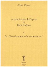 Immagine copertina libro A compimento dell'opera di René Guénon. Vol. 1: Le «Considerazioni sulla via iniziatica»
