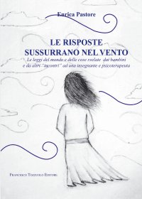 Immagine copertina libro Le risposte sussurrano nel vento. Le leggi del mondo e delle cose svelate dai bambini e da altri «incontri» ad una insegnante e psicoterapeuta
