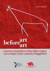 Immagine copertina libro Art before Art. «L’uomo cosciente» e l’arte delle origini: con e dopo Carlo Ludovico Ragghianti