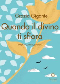 Immagine copertina libro Quando il divino ti sfiora. Preghiere, poesie, pensieri