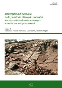 Immagine copertina libro Montegibbio di Sassuolo dalla preistoria alla tarda antichità. Nascita e resilienza di un sito archeologico ai condizionamenti geo-ambientali