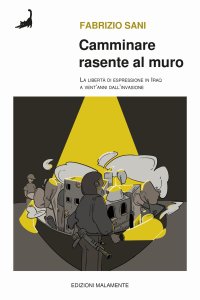 Immagine copertina libro Camminare rasente al muro. La libertà di espressione in Iraq a venti anni dall'invasione