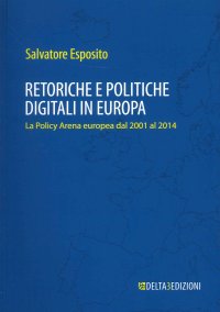 Immagine copertina libro Retoriche e politiche digitali in Europa. La Policy Arena europea dal 2001 al 2014