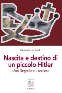 Immagine copertina libro Nascita e destino di un piccolo Hitler. Léon Degrelle e il rexismo