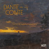 Immagine copertina libro Dante Conte 1885-1919. «Tutto in natura è armonia». Un artista originale nella Sampierdarena tra Ottocento e Novecento. Ediz. illustrata