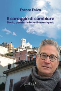 Immagine copertina libro Il coraggio di cambiare. Storia, pensieri e fede di un emigrato