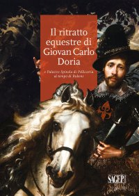Immagine copertina libro Il ritratto equestre di Giovan Carlo Doria e Palazzo Spinola di Pellicceria al tempo di Rubens