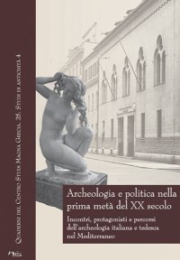 Immagine copertina libro Archeologia e politica nella prima metà del XX secolo. Incontri, protagonisti e percorsi dell'archeologia italiana e tedesca nel Mediterraneo. Atti delle giornate internazionali di studio (Napoli, 24-26 Febbraio 2016)