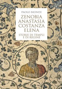 Immagine copertina libro Zenobia, Anastasia, Costanza, Elena. Storie di templi e di regine