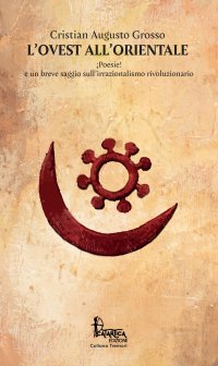 Immagine copertina libro L'Ovest all'Orientale. ¡Poesie! e un breve saggio sull'irrazionalismo rivoluzionario. Nuova ediz.